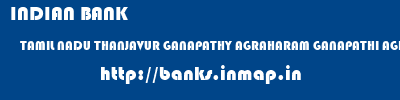INDIAN BANK  TAMIL NADU THANJAVUR GANAPATHY AGRAHARAM GANAPATHI AGRAHARAM  banks information 